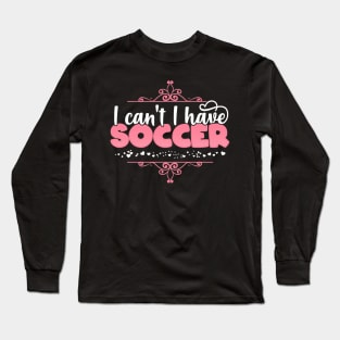 I Can't I Have Soccer - Cute football player graphic Long Sleeve T-Shirt